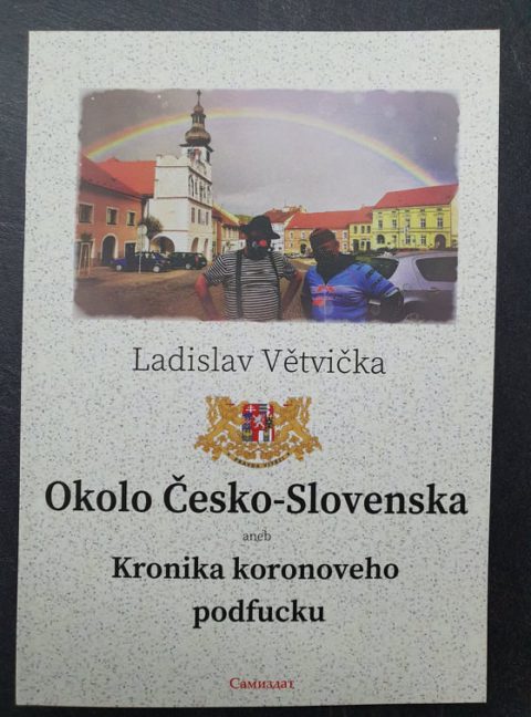 Ladislav Větvička: Okolo Česko Slovenska aneb Kronika koronoveho podfucku.