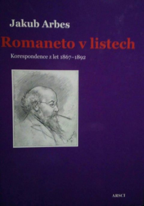 Jakub Arbes: ROMANETO V LISTECH Korespondence J. Arbese z let 1867-1892