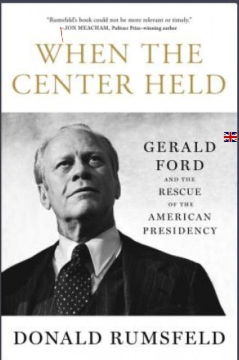 Donald Rumsfeld: When the Center Held: Gerald Ford and the Rescue of the Američan Presidency